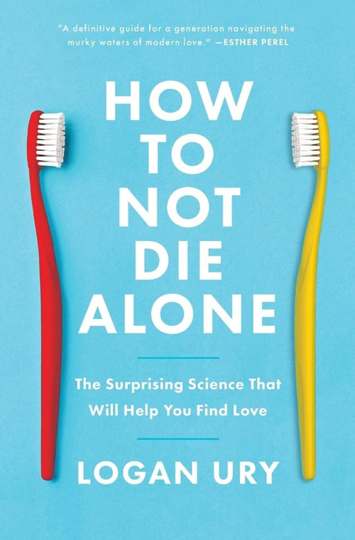 How to Not Die Alone: The Surprising Science That Will Help You Find Love by Logan Ury - eLocalshop