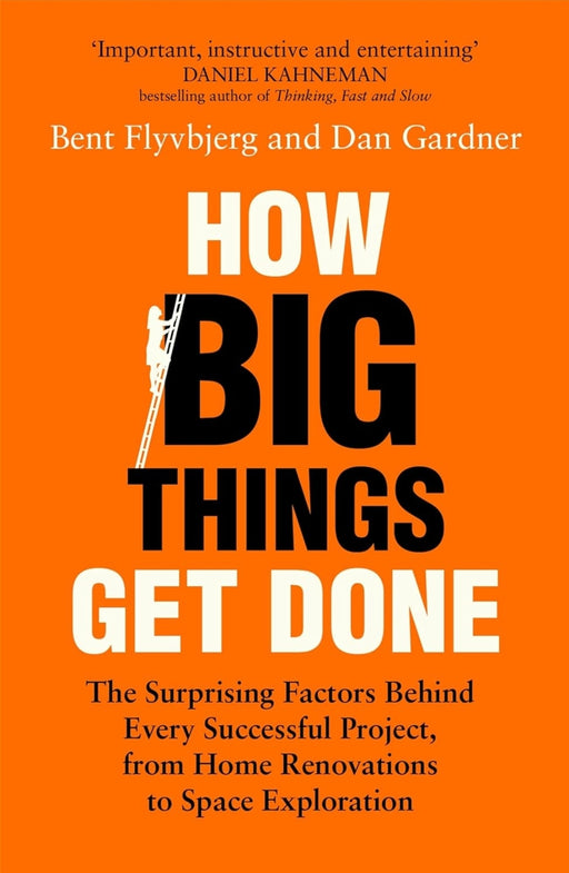 How Big Things Get Done: The Surprising Factors Behind Every Successful Project, from Home Renovations to Space Exploration by Bent Flyvbjerg - eLocalshop