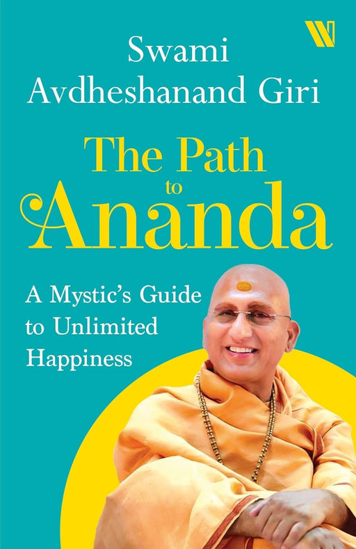 The Path to Ananda : A Mysthic's Guide to Unlimited Happiness: A Mystic's Guide to Unlimited Happiness by Swami Avadheshanand Giri - eLocalshop