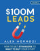 $100M Leads: How to Get Strangers To Want To Buy Your Stuff by Alex Hormozi