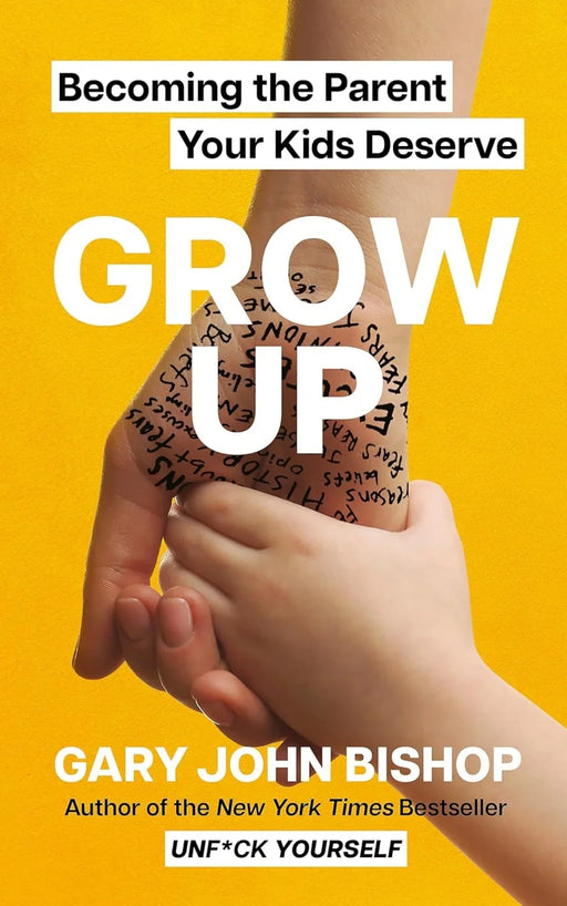 Grow Up: Becoming the Parent Your Kids Deserve by Gary John Bishop - eLocalshop