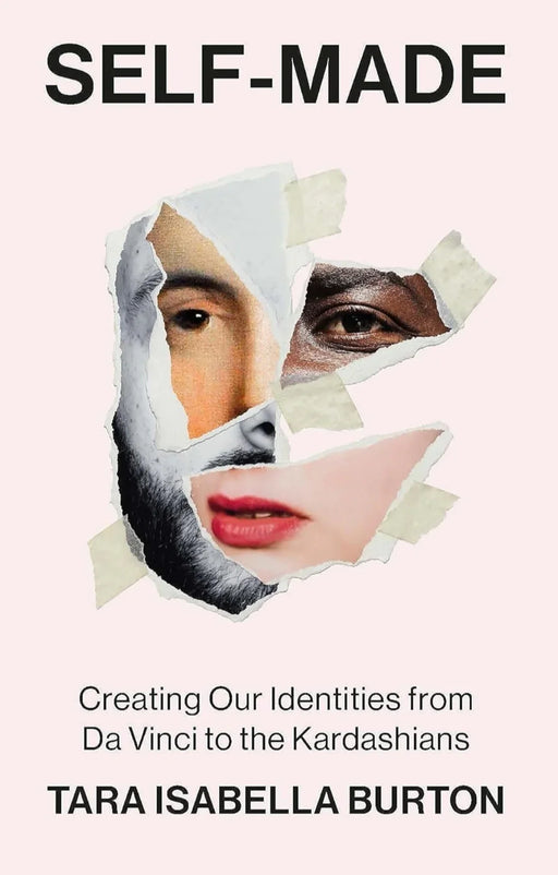 Self-Made: Creating Our Identities from Da Vinci to the Kardashians by Tara Isabella Burton - eLocalshop