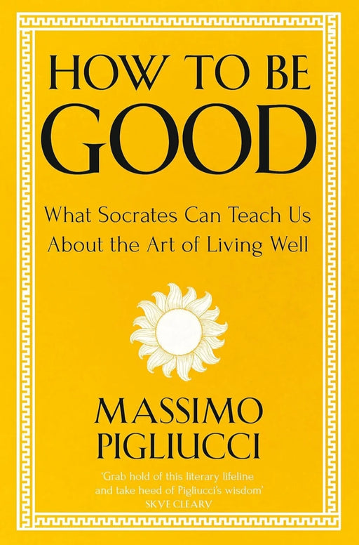 How To Be Good: What Socrates Can Teach Us About the Art of Living Well by Massimo Pigliucci - eLocalshop