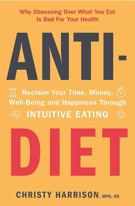 Anti-Diet :Reclaim Your Time, Money, Well-Being and Happiness Through Intuitive Eating by Christy Harrison - eLocalshop