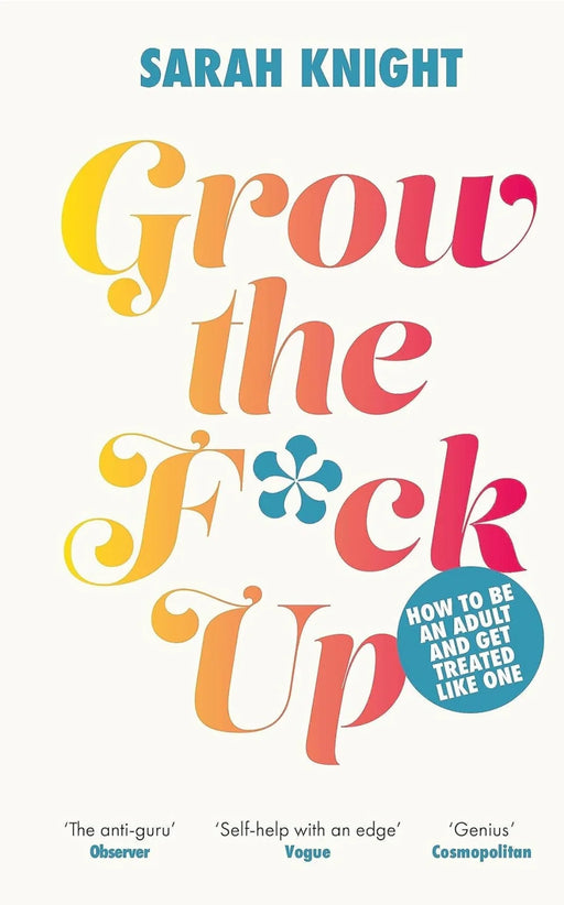 Grow the F*ck Up: How to be an adult and get treated like one by Sarah Knight - eLocalshop