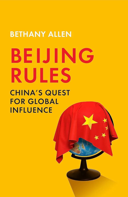 Beijing Rules: China's Quest for Global Influence by Bethany Allen - eLocalshop