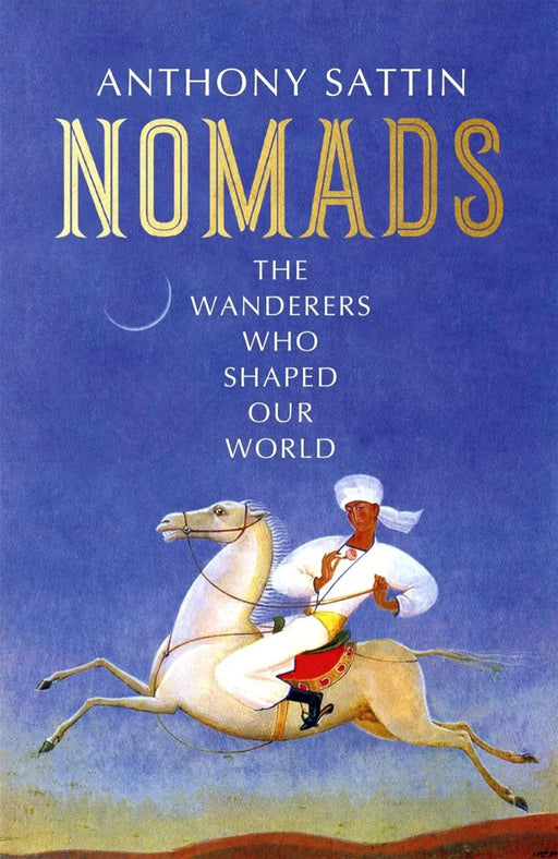NOMADS : The Wanderers Who Shaped Our World by Anthony Sattin - eLocalshop