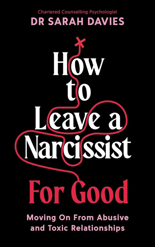 How To Leave a Narcissist ... For Good: Moving On From Abusive and Toxic Relationships by Dr Sarah Davies - eLocalshop