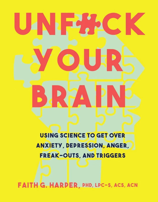 Unfuck Your Brain: Using Science to Get Over Anxiety, Depression, Anger, Freak-Outs, and Triggers by Faith G. Harper - eLocalshop