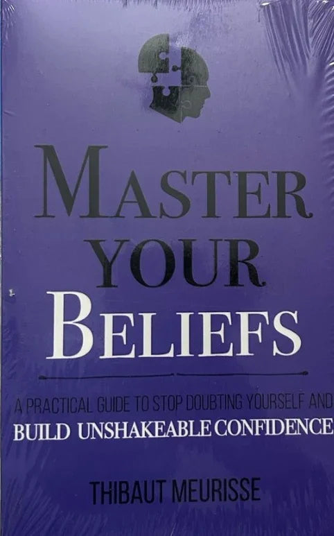 Master Your Beliefs: A Practical Guide to Stop Doubting Yourself and Build Unshakeable Confidence by Thibaut Meurisse - eLocalshop