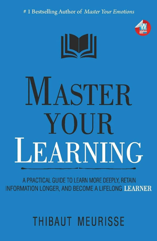 Master Your Learning : A Practical Guide to Learn More Deeply, Retain Information Longer and Become a Lifelong Learner by Thibaut Meurisse - eLocalshop
