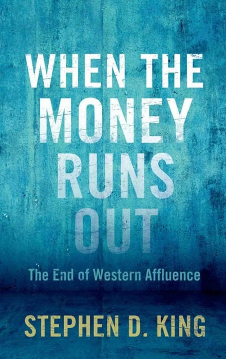 When the Money Runs out – the End of Western Affluence by Stephen D King