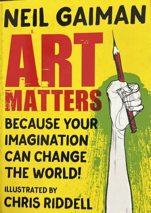 Art Matters: Because Your Imagination Can Change the World by Neil Gaiman
