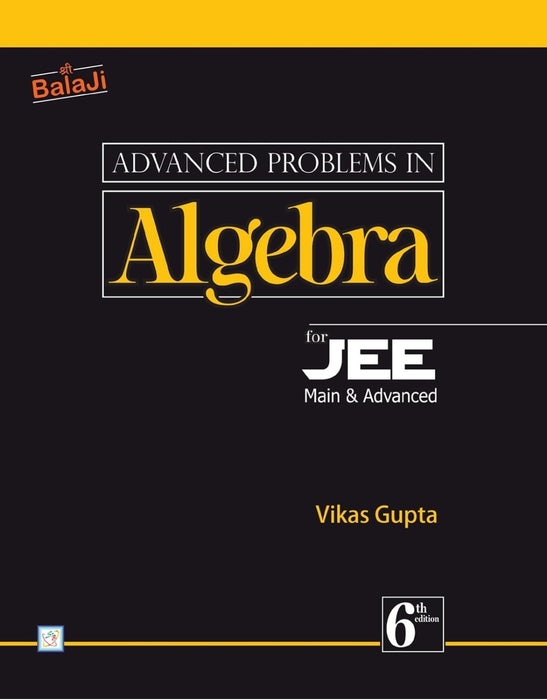 Advanced Problems in Algebra for JEE (Main & Advanced) - 6th Edition, 2025 (Books for JEE)