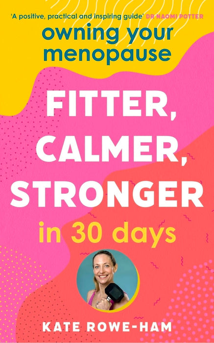 Owning Your Menopause: Fitter, Calmer, Stronger in 30 Days by Kate Rowe-ham
