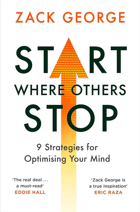 Start Where Others Stop: 9 strategies for optimising your mind by. Zack George