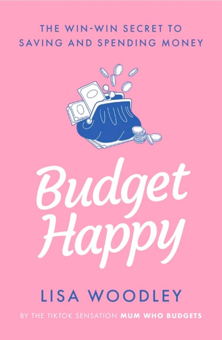 Budget Happy: the win-win secret to saving and spending money by Lisa Woodley