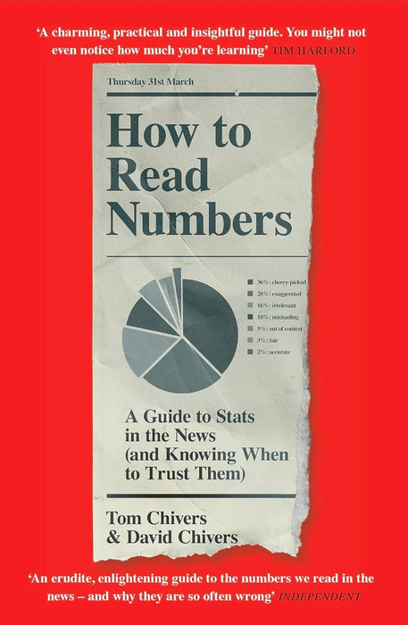 HOW TO READ NUMBERS: A GUIDE TO STATISTICS IN THE NEWS (AND KNOWING WHEN TO TRUST THEM)