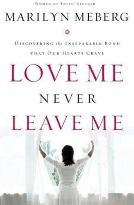 Love Me Never Leave Me: Discovering the Inseparable Bond That Our Hearts Crave by Marilyn Meberg - old hardcover