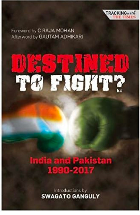 Destined to Fight? India and Pakistan (1990-2017) by Swagato Ganguly