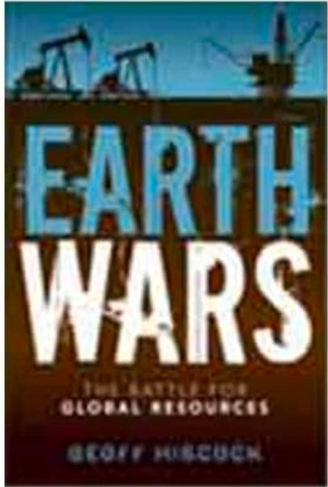 Earth Wars: The Battle for Global Resources by Geoff Hiscock