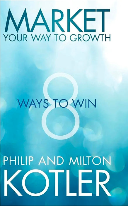 Market Your Way to Growth: 8 Ways to Win by Philip Kotler