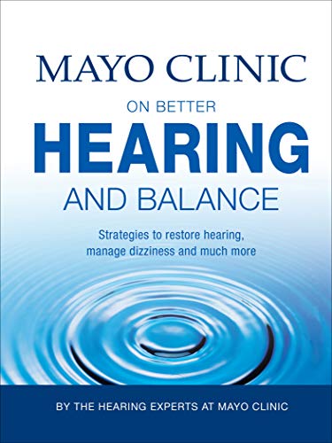 Mayo Clinic on Better Hearing and Balance: Strategies to Restore Hearing, Manage Dizziness and Much More Kindle Edition old hardcover