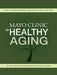 Mayo Clinic on Healthy Aging: How to Find Happiness and Vitality for a Lifetime Kindle Edition old hardcover - eLocalshop