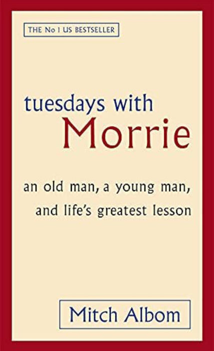 Tuesdays With Morrie: An old man, a young man, and life's greatest lesson